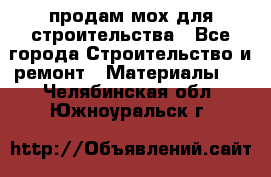 продам мох для строительства - Все города Строительство и ремонт » Материалы   . Челябинская обл.,Южноуральск г.